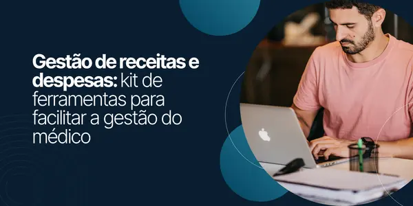 Gestão de receitas e despesas: kit de ferramentas para facilitar a gestão do médico