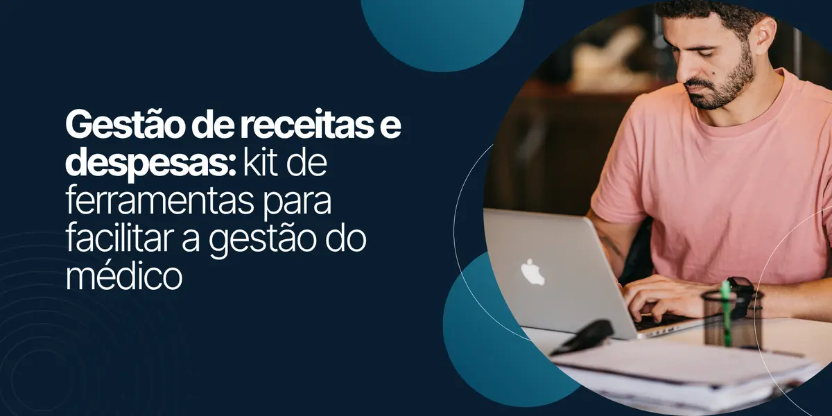 Gestão de receitas e despesas: kit de ferramentas para facilitar a gestão do médico